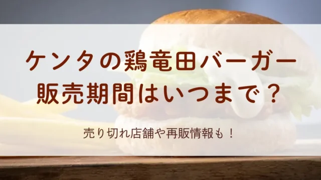ケンタの鶏竜田バーガーの販売期間はいつまで？売り切れ店舗や再販情報もチェック！