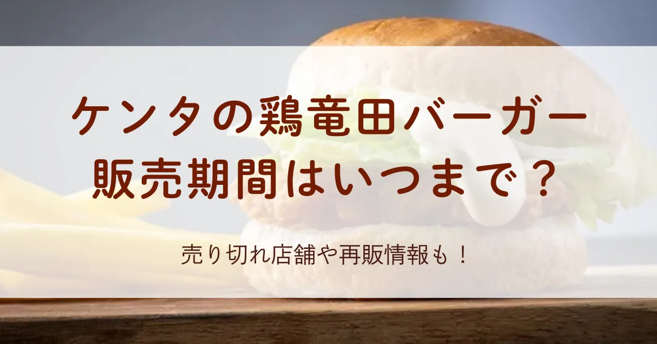 ケンタの鶏竜田バーガーの販売期間はいつまで？売り切れ店舗や再販情報もチェック！